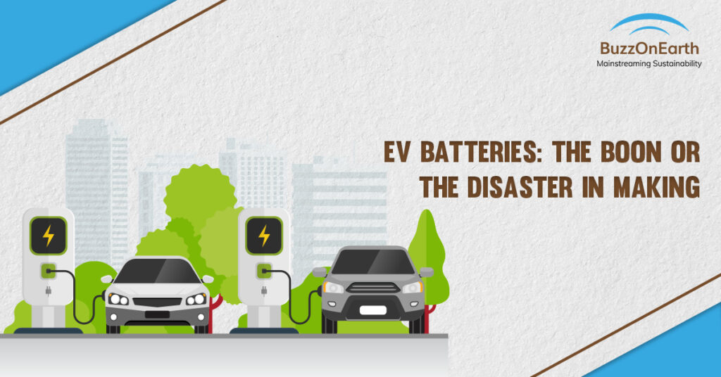 EV Batteries The Boon or the Disaster in Making