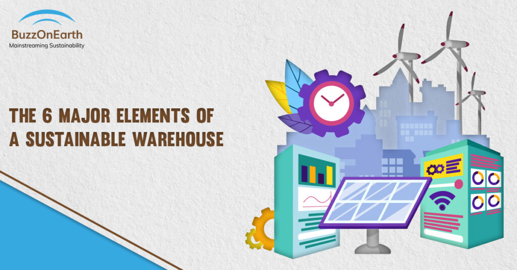 The 6 Major elements of a Sustainable Warehouse